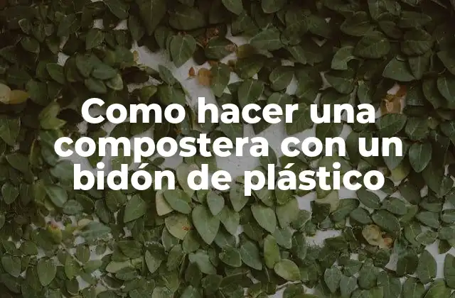 Como Hacer una Compostera con un Bidón de Plástico