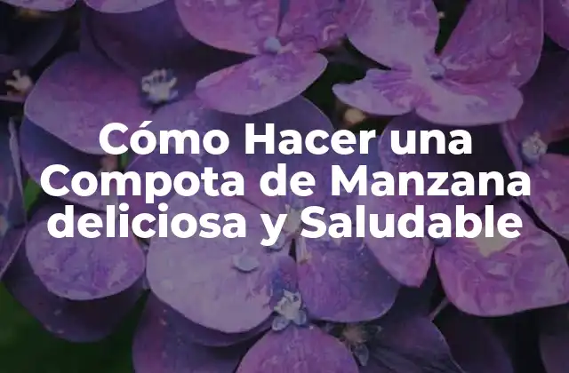 Cómo Hacer una Compota de Manzana Deliciosa y Saludable