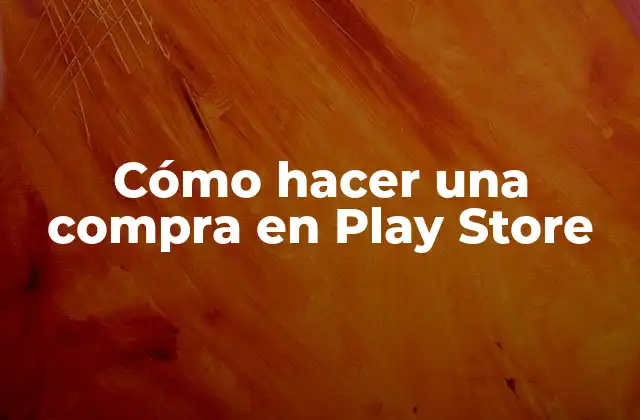 Cómo Hacer una Compra en Play Store