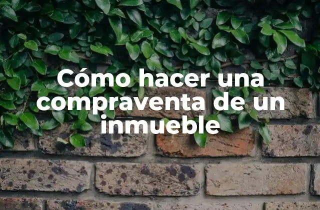 Cómo Hacer una Compraventa de un Inmueble