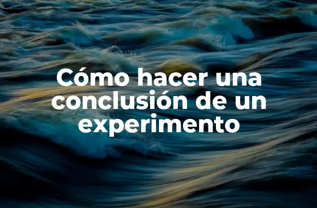 Cómo Hacer una Conclusión de un Experimento