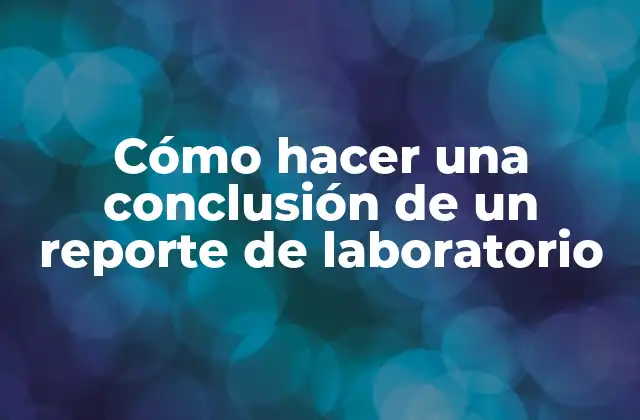 Cómo Hacer una Conclusión de un Reporte de Laboratorio