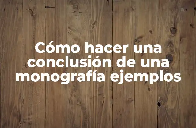 Cómo Hacer una Conclusión de una Monografía Ejemplos