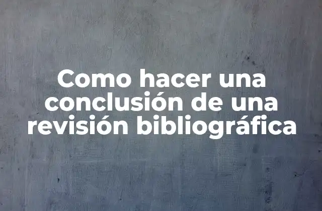 Como Hacer una Conclusión de una Revisión Bibliográfica
