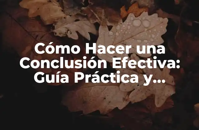 Cómo Hacer una Conclusión Efectiva: Guía Práctica y Detallada