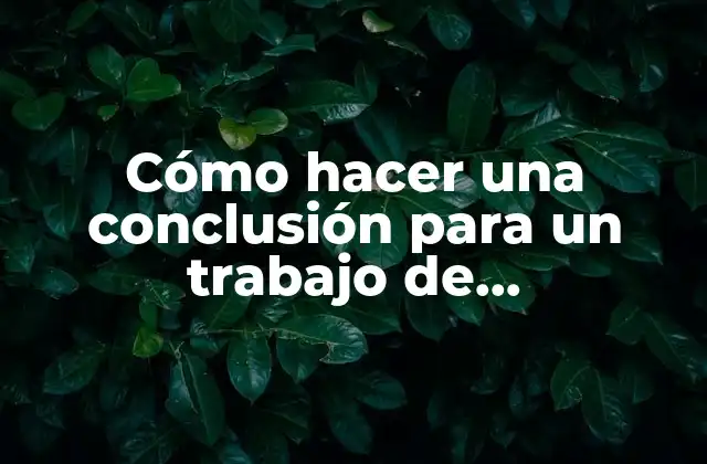 Cómo Hacer una Conclusión para un Trabajo de Investigación