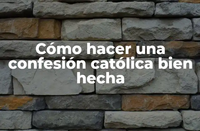 Cómo Hacer una Confesión Católica Bien Hecha