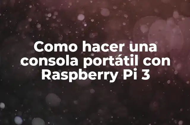 Como Hacer una Consola Portátil con Raspberry Pi 3