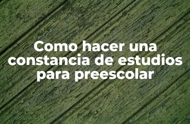 Como Hacer una Constancia de Estudios para Preescolar