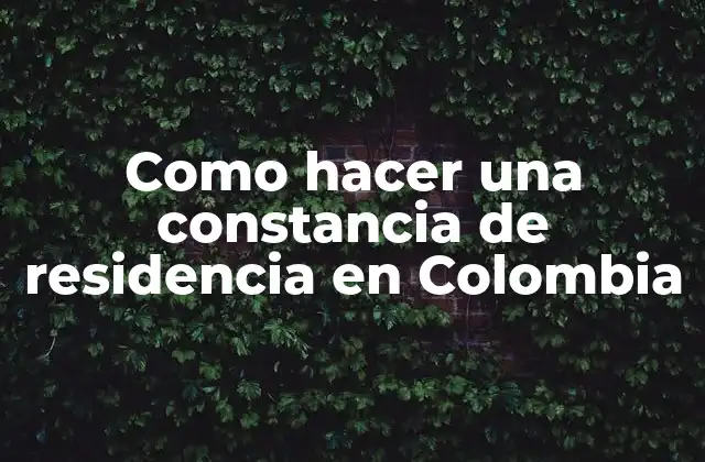 Como Hacer una Constancia de Residencia en Colombia