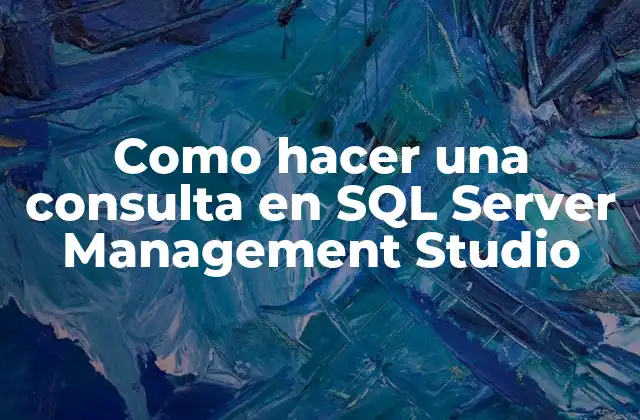 Como Hacer una Consulta en Sql Server Management Studio 2 Como hacer una consulta en SQL Server Management Studio