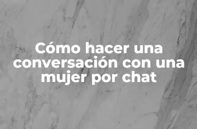 Cómo Hacer una Conversación con una Mujer por Chat
