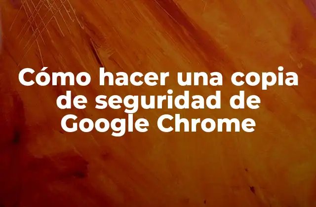 Cómo Hacer una Copia de Seguridad de Google Chrome