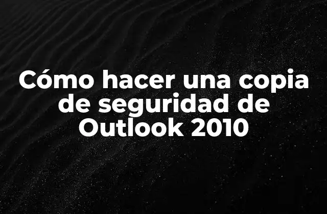 Cómo Hacer una Copia de Seguridad de Outlook 2010