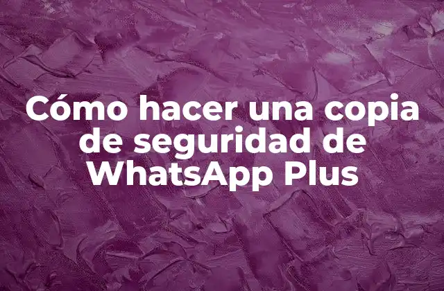 Cómo Hacer una Copia de Seguridad de Whatsapp Plus
