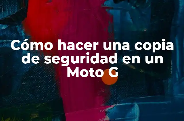 Cómo Hacer una Copia de Seguridad en un Moto G