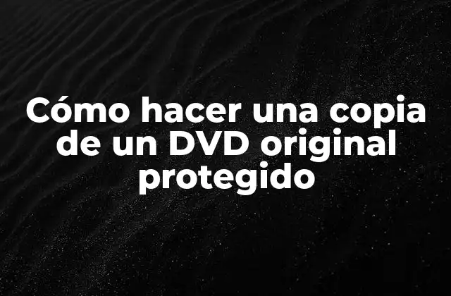 Cómo Hacer una Copia de un Dvd Original Protegido 2 Cómo hacer una copia de un DVD original protegido