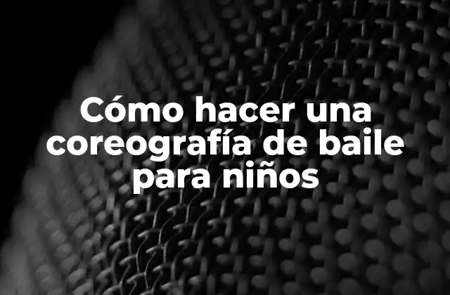 Cómo Hacer una Coreografía de Baile para Niños