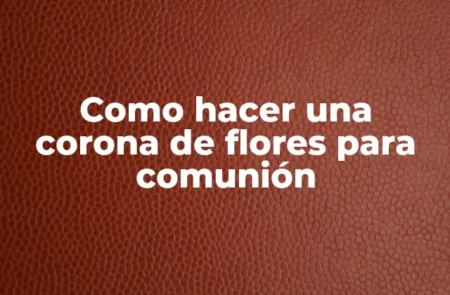 Como Hacer una Corona de Flores para Comunión 2 Como hacer una corona de flores para comunión