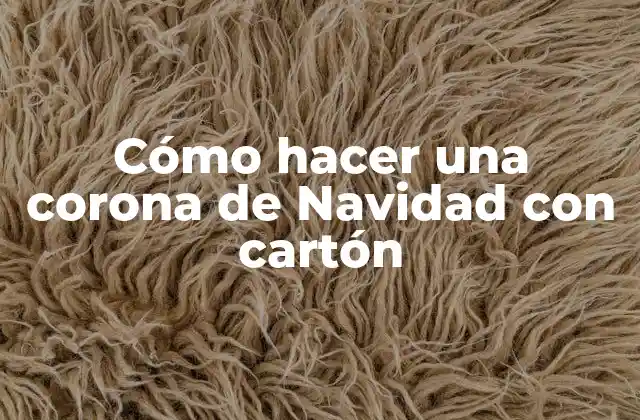 Cómo Hacer una Corona de Navidad con Cartón