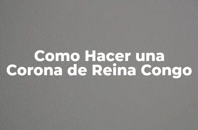 Como Hacer una Corona de Reina Congo