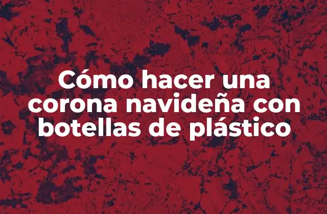 Cómo hacer una corona navideña con botellas de plástico