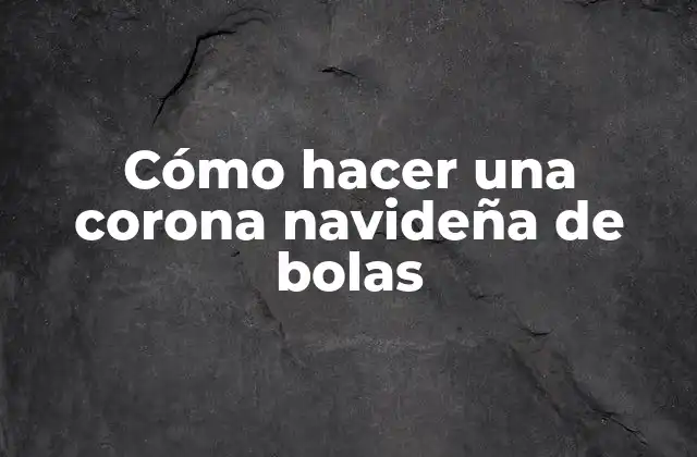 Cómo Hacer una Corona Navideña de Bolas