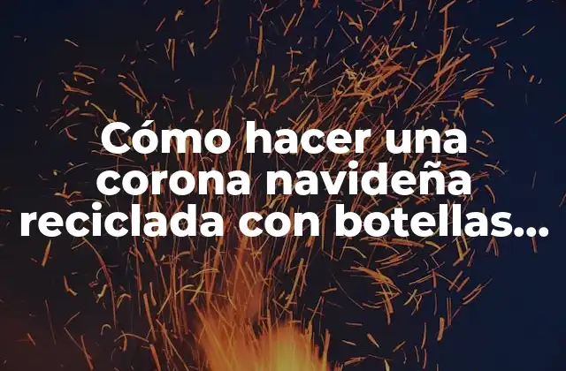 Cómo Hacer una Corona Navideña Reciclada con Botellas de Vidrio