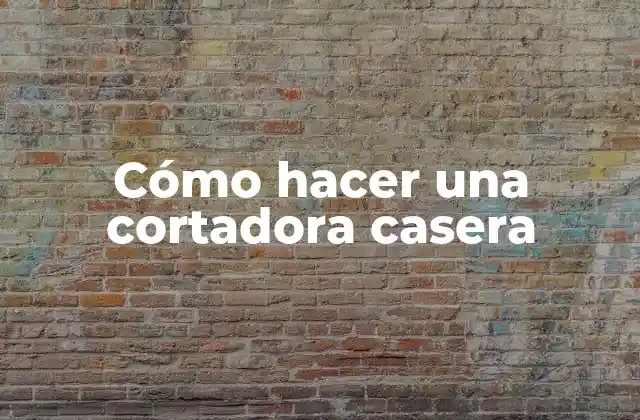 Cómo Hacer una Cortadora Casera