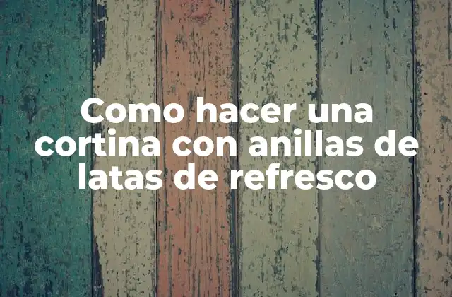Como Hacer una Cortina con Anillas de Latas de Refresco
