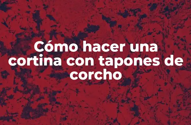 Cómo Hacer una Cortina con Tapones de Corcho