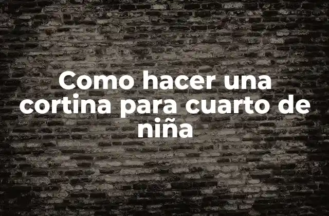 Como hacer una cortina para cuarto de niña: una excelente forma de decorar y proteger
