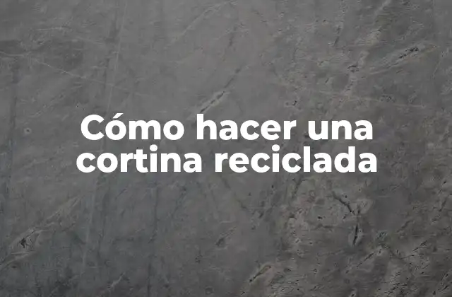 Cómo Hacer una Cortina Reciclada