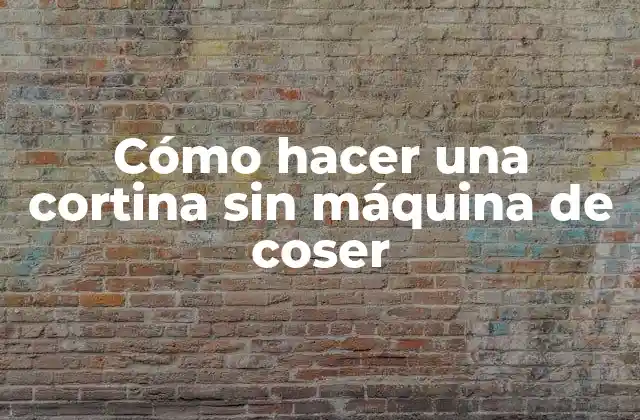 Cómo Hacer una Cortina sin Máquina de Coser