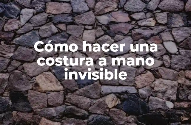 Cómo Hacer una Costura a Mano Invisible