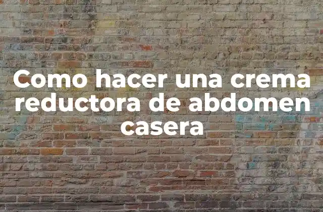 Como Hacer una Crema Reductora de Abdomen Casera