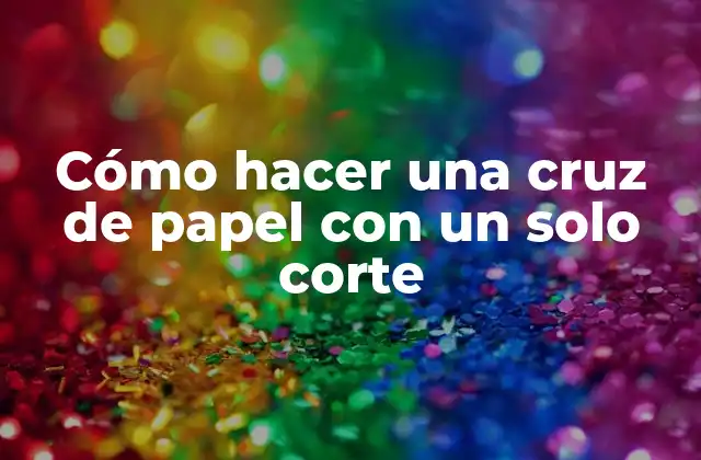 Cómo Hacer una Cruz de Papel con un Solo Corte