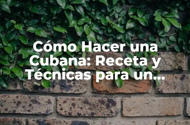 Cómo Hacer una Cubana: Receta y Técnicas para un Sándwich Auténtico