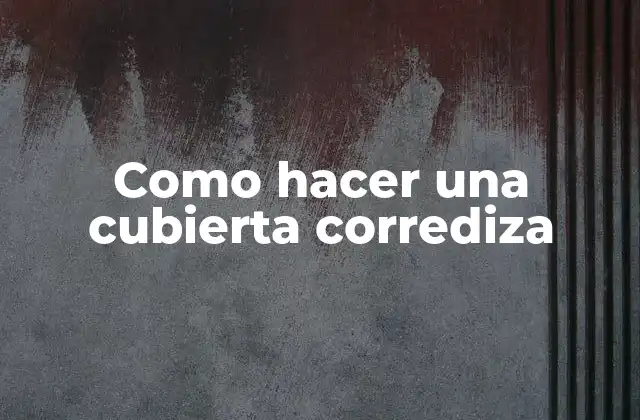 Como Hacer una Cubierta Corrediza