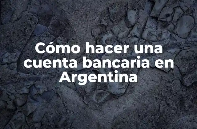 Cómo Hacer una Cuenta Bancaria en Argentina