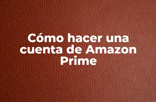 Cómo Hacer una Cuenta de Amazon Prime