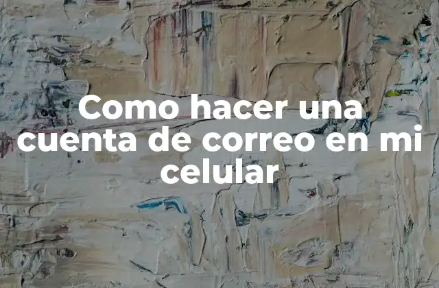 Como Hacer una Cuenta de Correo en Mi Celular