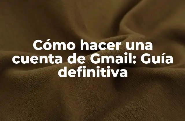 Cómo Hacer una Cuenta de Gmail: Guía Definitiva