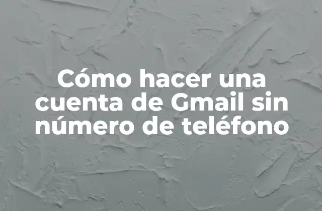Cómo Hacer una Cuenta de Gmail sin Número de Teléfono