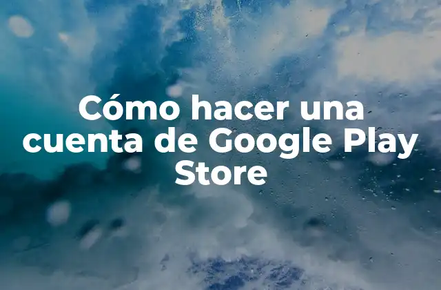 Cómo Hacer una Cuenta de Google Play Store