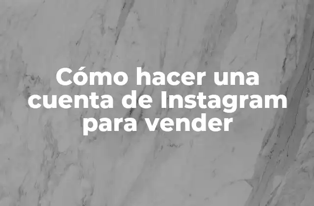 Cómo Hacer una Cuenta de Instagram para Vender