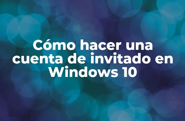 Cómo Hacer una Cuenta de Invitado en Windows 10
