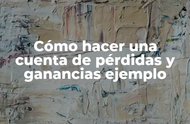 Cómo Hacer una Cuenta de Pérdidas y Ganancias Ejemplo 2 Cómo hacer una cuenta de pérdidas y ganancias ejemplo