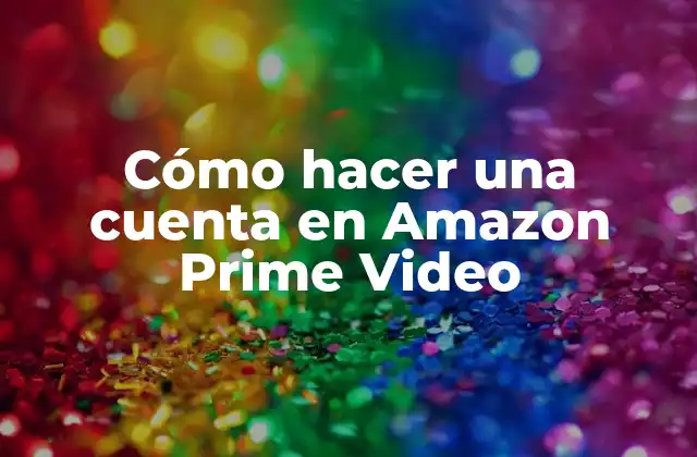 Cómo Hacer una Cuenta en Amazon Prime Video 2 ¿Qué es Amazon Prime Video?
