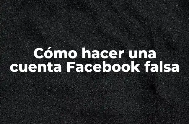 Cómo Hacer una Cuenta Facebook Falsa